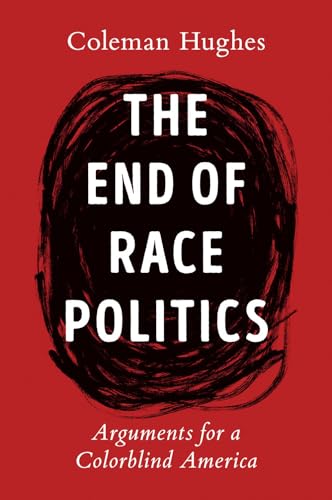 Cover of The End of Race Politics by Coleman Hughes